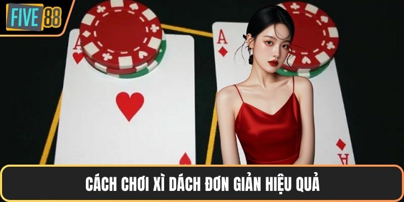 Cách chơi Xì dách đơn giản hiệu quả