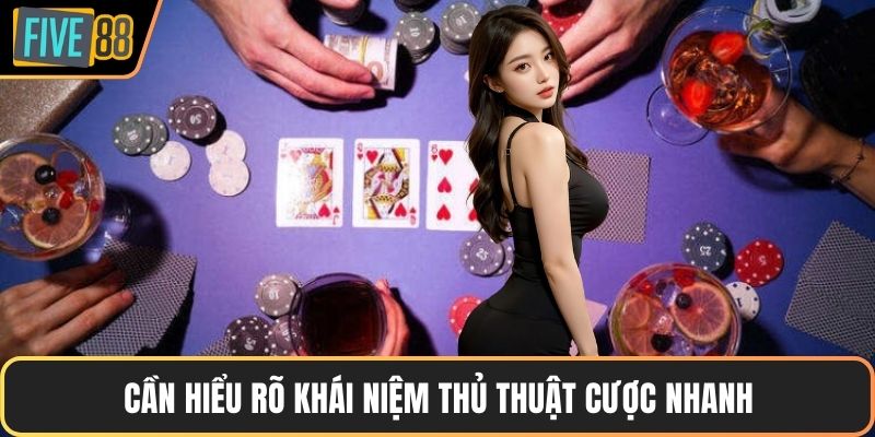 Cần hiểu rõ khái niệm thủ thuật cược nhanh