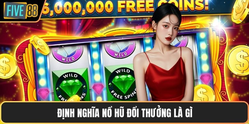 Định nghĩa nổ hũ đổi thưởng là gì