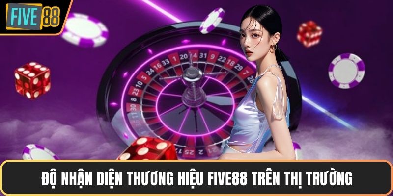 Độ nhận diện thương hiệu FIVE88 trên thị trường