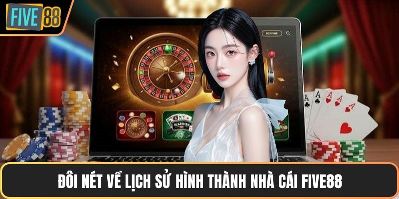 Đôi nét về lịch sử hình thành nhà cái FIVE88