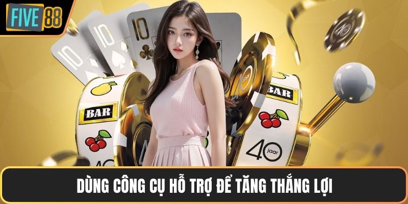 Dùng công cụ hỗ trợ để tăng thắng lợi