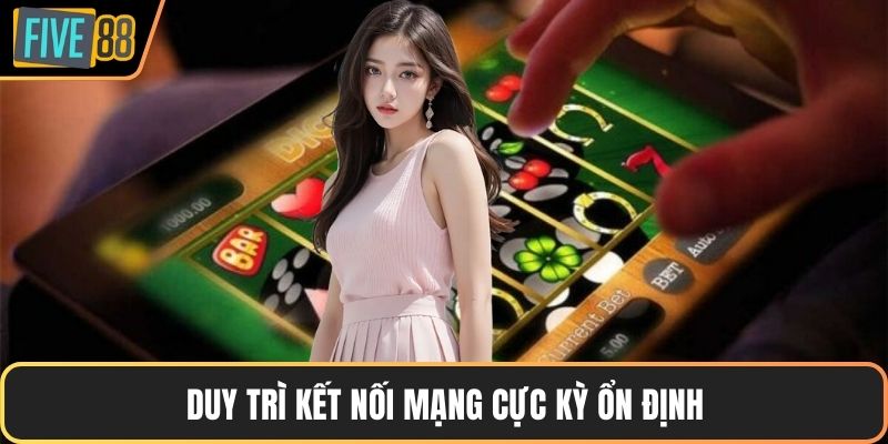 Duy trì kết nối mạng cực kỳ ổn định