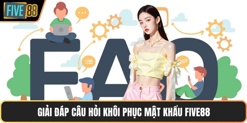 Giải đáp câu hỏi khôi phục mật khẩu FIVE88