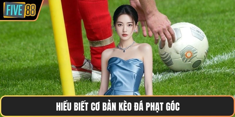 Hiểu biết cơ bản kèo đá phạt góc