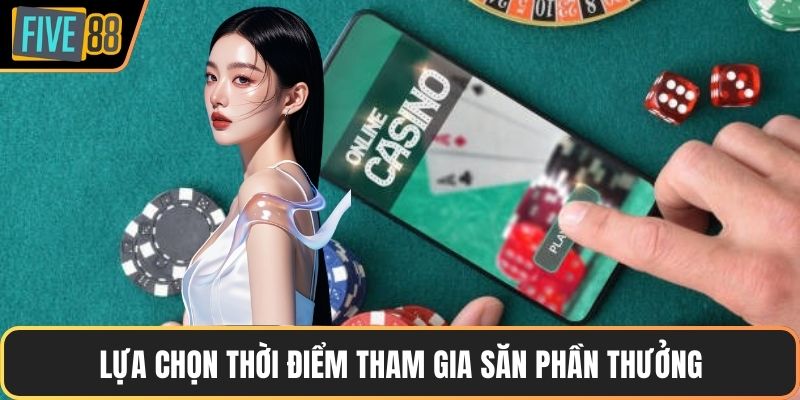 Lựa chọn thời điểm tham gia săn phần thưởng
