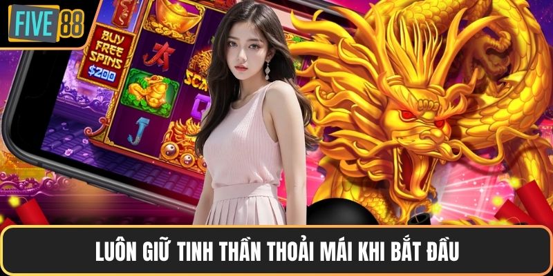 Luôn giữ tinh thần thoải mái khi bắt đầu