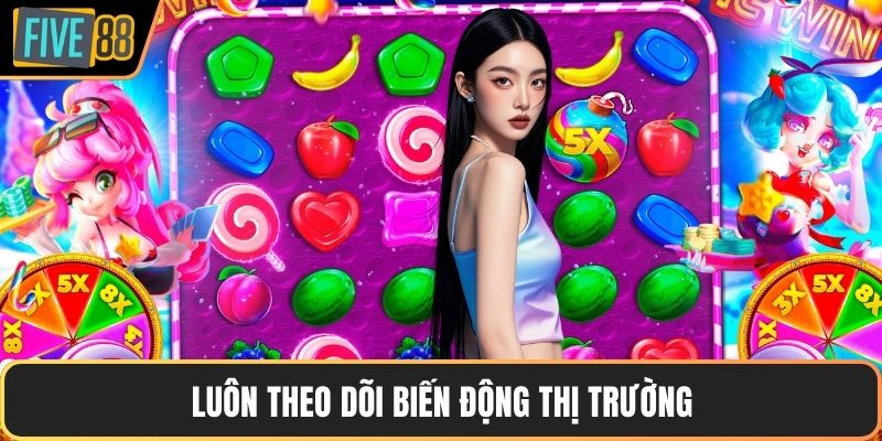 Luôn theo dõi biến động thị trường