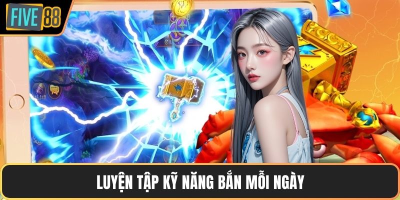 Luyện tập kỹ năng bắn mỗi ngày