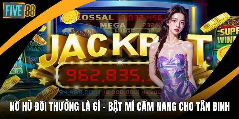 Nổ hũ đổi thưởng là gì