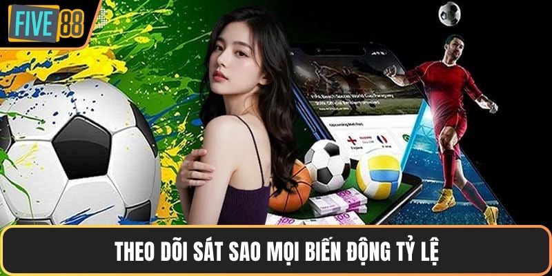 Theo dõi sát sao mọi biến động tỷ lệ