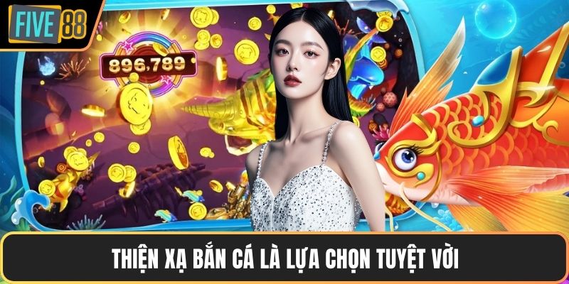 Thiện Xạ Bắn Cá là lựa chọn tuyệt vời