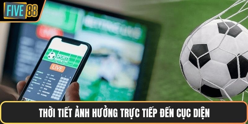 Thời tiết ảnh hưởng trực tiếp đến cục diện