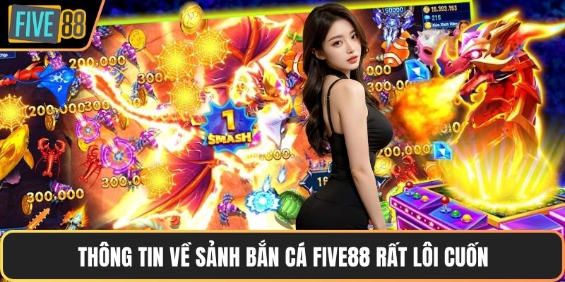 Thông tin về sảnh bắn cá Five88 rất lôi cuốn