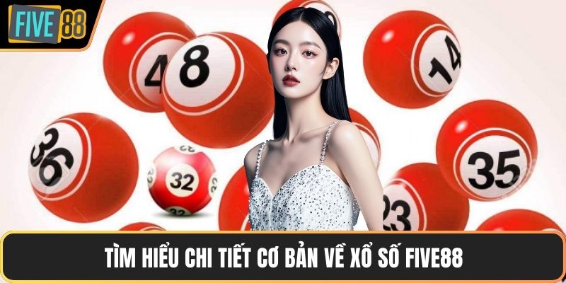 Tìm hiểu chi tiết cơ bản về xổ số Five88