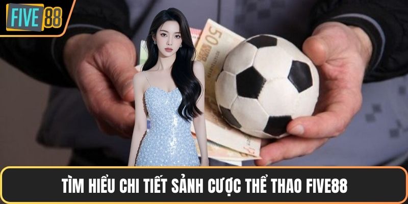 Tìm hiểu chi tiết sảnh cược thể thao Five88