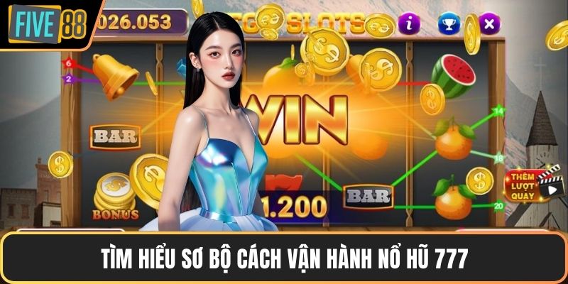 Tìm hiểu sơ bộ cách vận hành nổ hũ 777