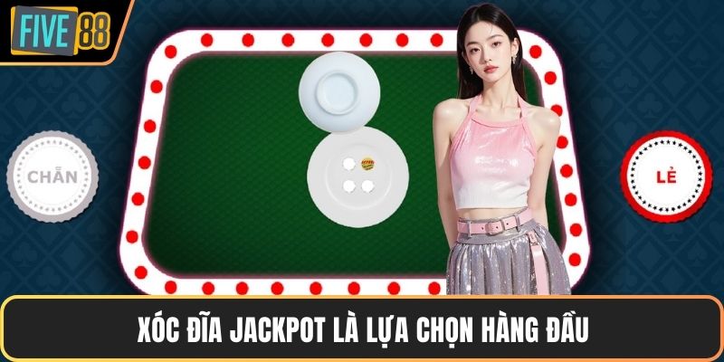 Xóc đĩa Jackpot là lựa chọn hàng đầu